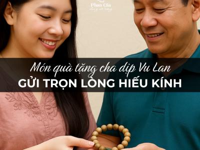 Món quà ý nghĩa tặng cha dịp Vu Lan – Gửi trọn lòng hiếu kính