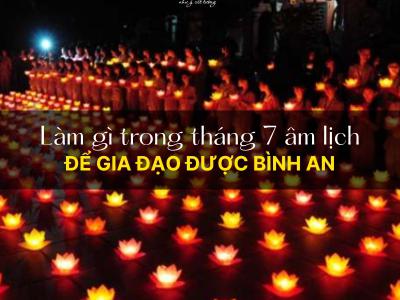 Nên làm gì trong tháng 7 âm lịch để gia đạo bình an?