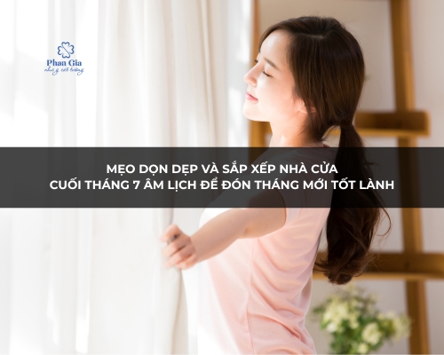 Mẹo dọn dẹp và sắp xếp nhà cửa cuối tháng 7 Âm Lịch để đón tháng mới tốt lành